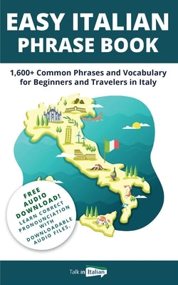 Easy Italian Phrase Book: 1,600+ Common Phrases and Vocabulary for Beginners and Travelers in Italy by Talk in Italian