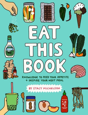 Eat This Book: Knowledge to Feed Your Appetite and Inspire Your Next Meal by Michelson, Stacy