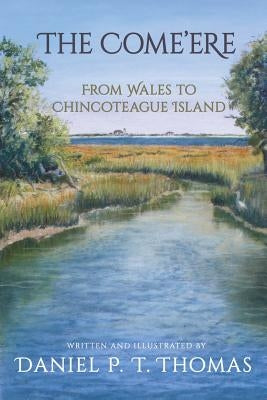The Come'ere: From Wales to Chincoteague Island by Thomas, Daniel P. T.