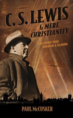 C. S. Lewis & Mere Christianity: The Crisis That Created a Classic by McCusker, Paul