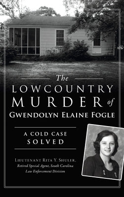 Lowcountry Murder of Gwendolyn Elaine Fogle: A Cold Case Solved by Shuler - Retired Special Agent - Sc