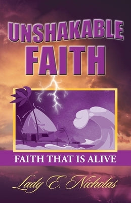 Unshakable Faith: Faith That Is Alive by Nicholas, Lady E.