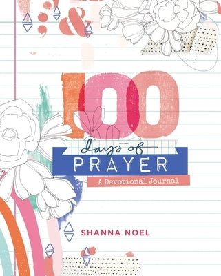 100 Days of Prayer: Devotional Journal by Noel, Shanna