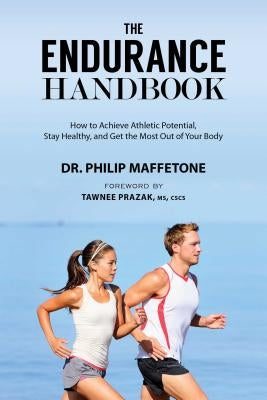 The Endurance Handbook: How to Achieve Athletic Potential, Stay Healthy, and Get the Most Out of Your Body by Maffetone, Philip