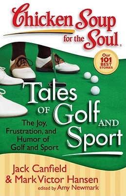Chicken Soup for the Soul: Tales of Golf and Sport: The Joy, Frustration, and Humor of Golf and Sport by Canfield, Jack
