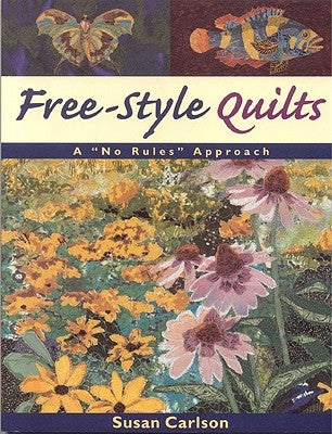 Free-Style Quilts: A "No Rules" Approach- Print on Demand Edition by Carlson, Susan