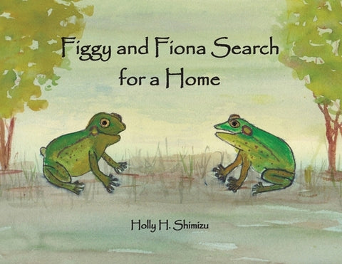 Figgy and Fiona Search for a Home by Shimizu, Holly H.