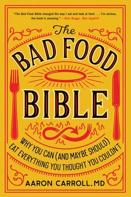 The Bad Food Bible: Why You Can (and Maybe Should) Eat Everything You Thought You Couldn't by Carroll, Aaron