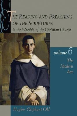 The Reading and Preaching of the Scriptures in the Worship of the Christian Church, Volume 6 by Old, Hughes Oliphant