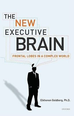 The New Executive Brain: Frontal Lobes in a Complex World by Goldberg, Elkhonon