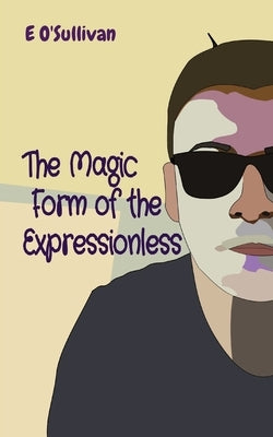 The Magic Form of the Expressionless by O'Sullivan, Emmet