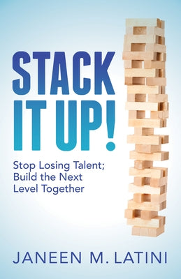 Stack It Up!: Stop Losing Talent; Build the Next Level Together by Latini, Janeen M.