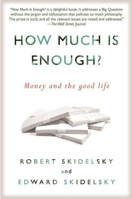 How Much Is Enough?: Money and the Good Life by Skidelsky, Robert