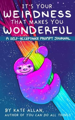 Itâ (Tm)S Your Weirdness That Makes You Wonderful: A Self-Acceptance Prompt Journal (Journal for Mood Disorders from the Latest Kate, for Fans of Feel by Allan, Kate