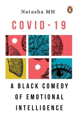 Covid-19: A Black Comedy of Emotional Intelligence by Mh, Natasha