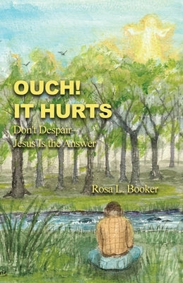 Ouch! It Hurts: Don't Despair-Jesus Is the Answer by Booker, Rosa L.