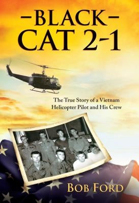 Black Cat 2-1: The True Story of a Vietnam Helicopter Pilot and His Crew by Ford, Bob