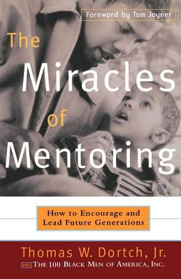 The Miracles of Mentoring: How to Encourage and Lead Future Generations by Dortch, Thomas W.