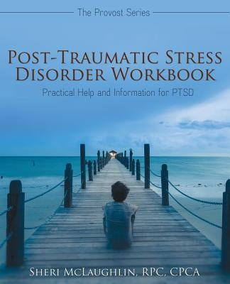 Post-Traumatic Stress Disorder Workbook: Practical Help and Information for PTSD by McLaughlin, Rpc Cpca Sheri