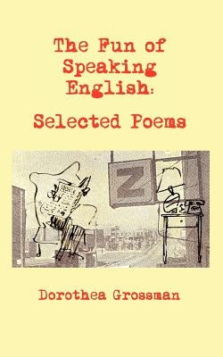 The Fun of Speaking English: Selected Poems by Grossman, Dorothea