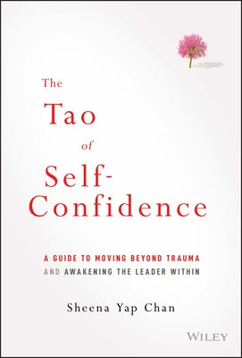 The Tao of Self-Confidence: A Guide to Moving Beyond Trauma and Awakening the Leader Within by Yap Chan, Sheena