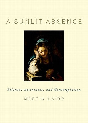 A Sunlit Absence: Silence, Awareness, and Contemplation by Laird, Martin