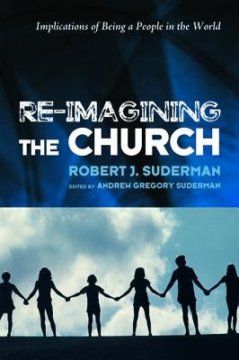 Re-Imagining the Church by Suderman, Robert J.