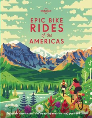Epic Bike Rides of the Americas by Lonely Planet