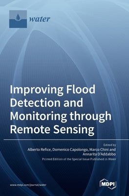 Improving Flood Detection and Monitoring through Remote Sensing by Refice, Alberto