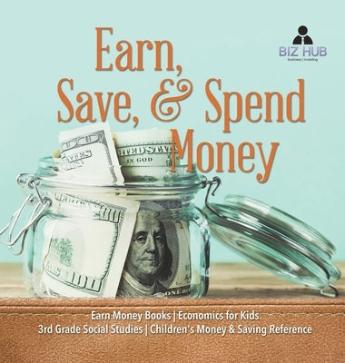 Earn, Save, & Spend Money - Earn Money Books - Economics for Kids - 3rd Grade Social Studies - Children's Money & Saving Reference by Biz Hub