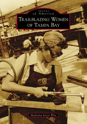 Trailblazing Women of Tampa Bay by Wise, Madonna Jervis