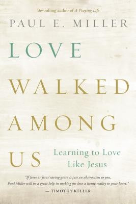 Love Walked Among Us: Learning to Love Like Jesus by Miller, Paul E.