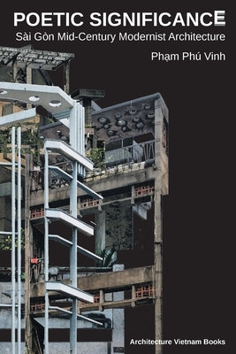 Poetic Significance: Sài Gòn Mid-Century Modernist Architecture by Phạm Phú Vinh