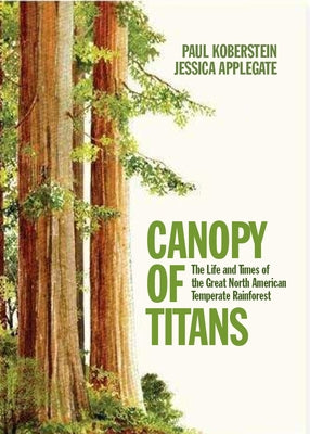 Canopy of Titans: The Life and Times of the Great North American Temperate Rainforest by Applegate, Jessica