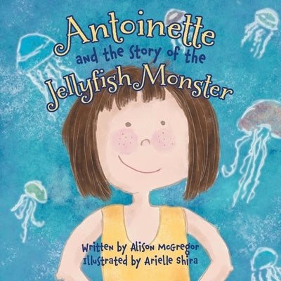 Antoinette and the Story of the Jellyfish Monster by McGregor, Alison