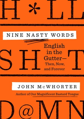 Nine Nasty Words: English in the Gutter: Then, Now, and Forever by McWhorter, John