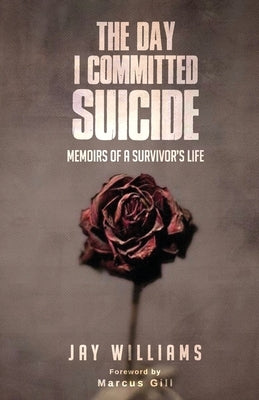 The Day I Committed Suicide: Memoirs Of A Survivors Life by Williams, Jay