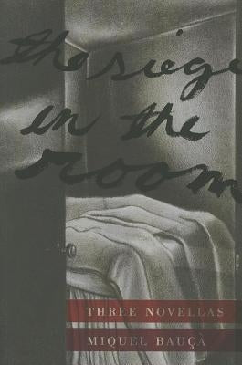 The Siege in the Room: Three Novellas by Bauca, Miquel