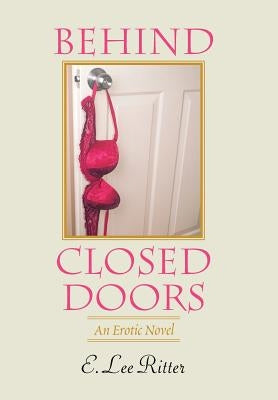 Behind Closed Doors: An Erotic Novel by Ritter, E. Lee