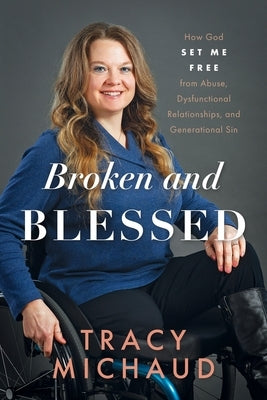 Broken and Blessed: How God Set Me Free from Abuse, Dysfunctional Relationships, and Generational Sin by Michaud, Tracy
