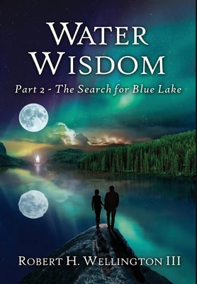 Water Wisdom: The Search For Blue Lake by Wellington, Robert