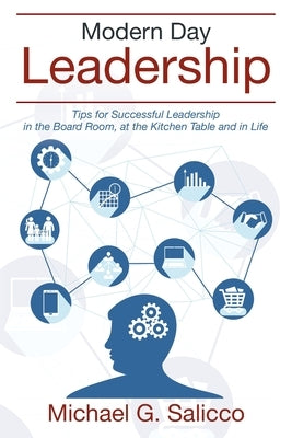 Modern Day Leadership: Tips for Successful Leadership in the Board Room, at the Kitchen Table and in Life by Salicco, Michael G.