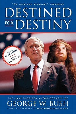 Destined for Destiny: The Unauthorized Autobiography of George W. Bush by Dikkers, Scott