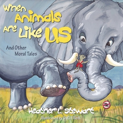When Animals Are Like Us: And Other Moral Tales by Stewart, Heather L.