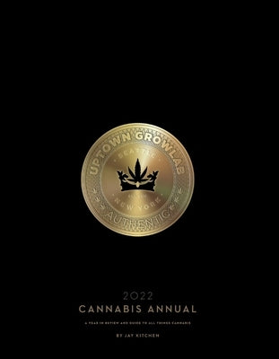 Cannabis Annual 2022: A Year in Review and Guide to All Things Cannabisvolume 1 by Kitchen, Jay