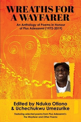 Wreaths for a Wayfarer: An Anthology in Honour of Pius Adesanmi (1972-2019) by Otiono, Nduka A.