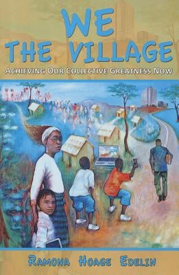 We the Village: Achieving Our Collective Greatness Now by Edelin, Ramona Hoage