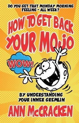 How to get back your MoJo: By understanding your inner Gremlin by McCracken, Ann