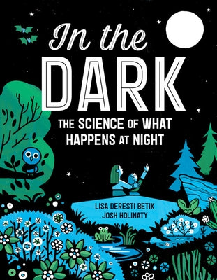 In the Dark: The Science of What Happens at Night by Deresti Betik, Lisa