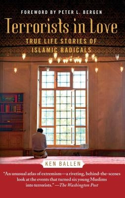 Terrorists in Love: True Life Stories of Islamic Radicals by Ballen, Ken